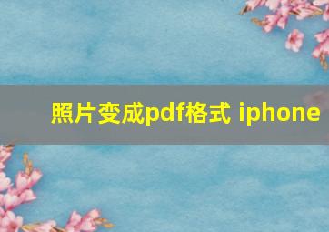 照片变成pdf格式 iphone